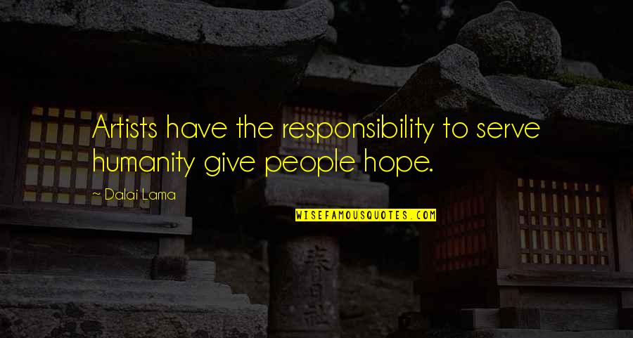 Hope Dalai Lama Quotes By Dalai Lama: Artists have the responsibility to serve humanity give