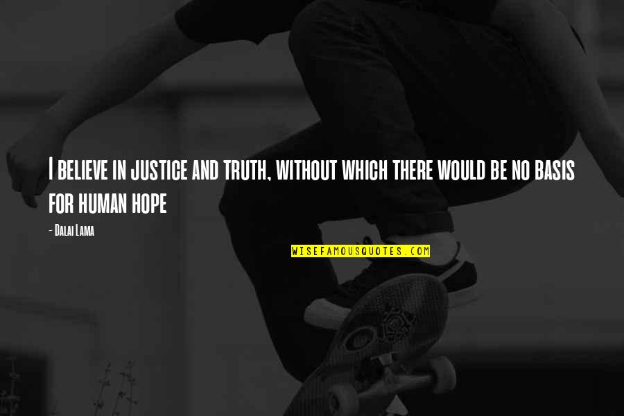 Hope Dalai Lama Quotes By Dalai Lama: I believe in justice and truth, without which