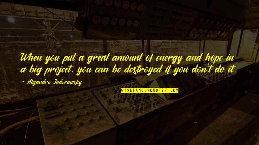 Hope Destroyed Quotes By Alejandro Jodorowsky: When you put a great amount of energy