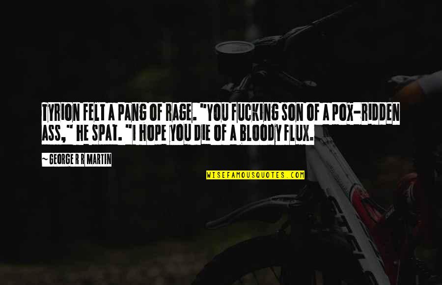Hope Die Quotes By George R R Martin: Tyrion felt a pang of rage. "You fucking