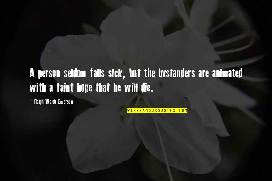 Hope Die Quotes By Ralph Waldo Emerson: A person seldom falls sick, but the bystanders