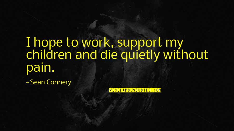 Hope Die Quotes By Sean Connery: I hope to work, support my children and