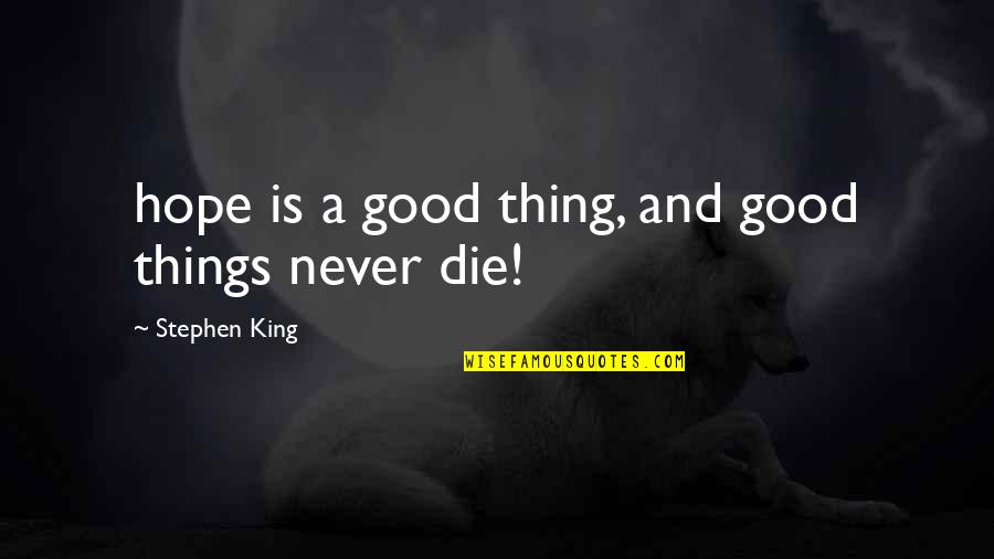 Hope Die Quotes By Stephen King: hope is a good thing, and good things
