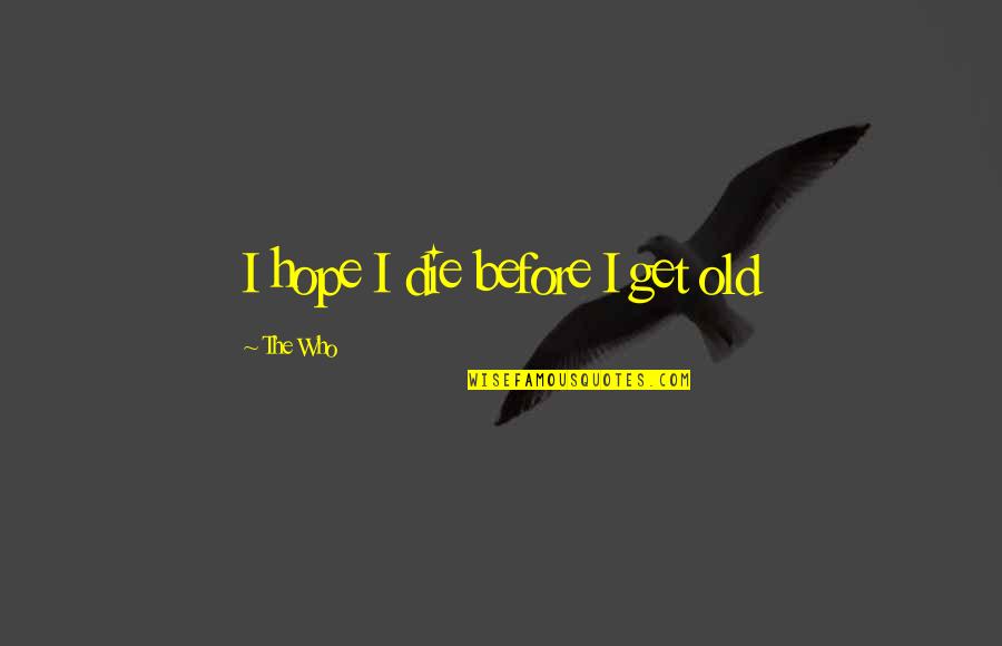 Hope Die Quotes By The Who: I hope I die before I get old