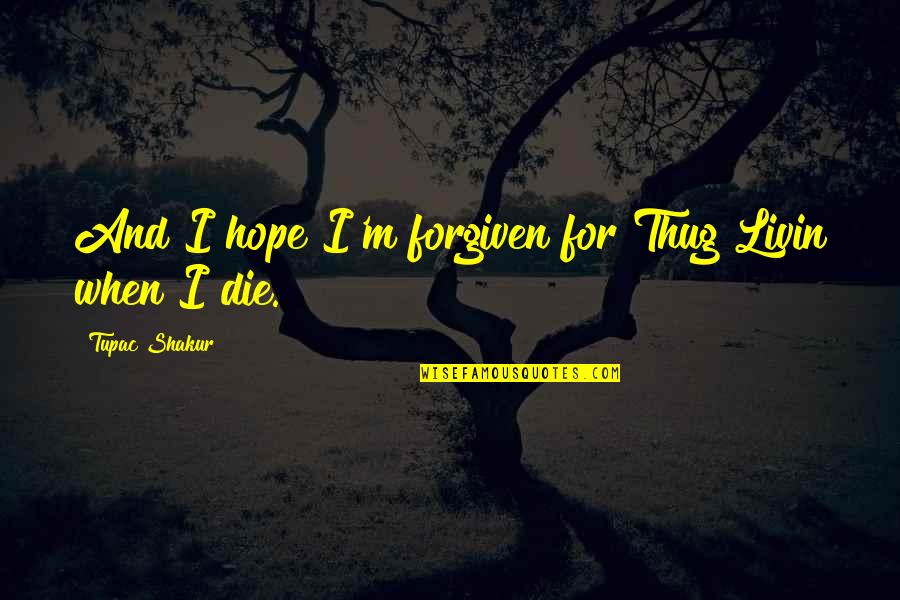 Hope Die Quotes By Tupac Shakur: And I hope I'm forgiven for Thug Livin