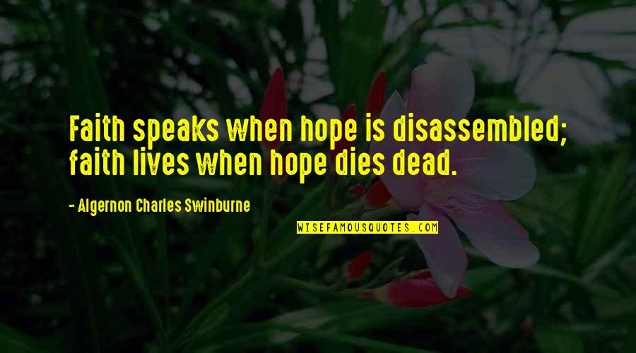 Hope Dies Quotes By Algernon Charles Swinburne: Faith speaks when hope is disassembled; faith lives