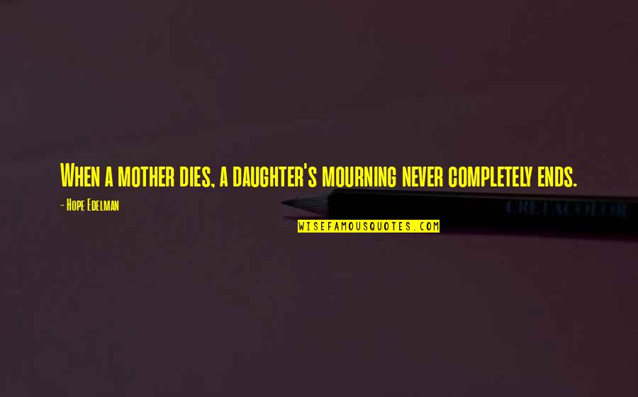 Hope Dies Quotes By Hope Edelman: When a mother dies, a daughter's mourning never