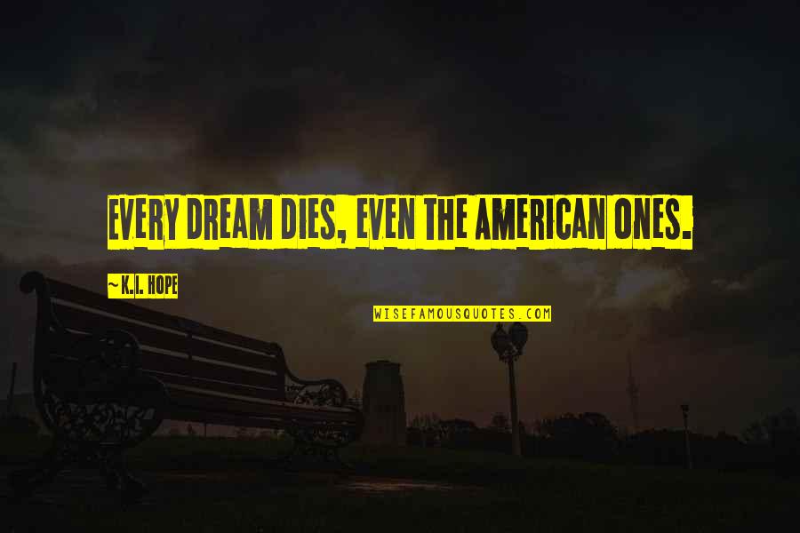 Hope Dies Quotes By K.I. Hope: Every dream dies, even the American ones.