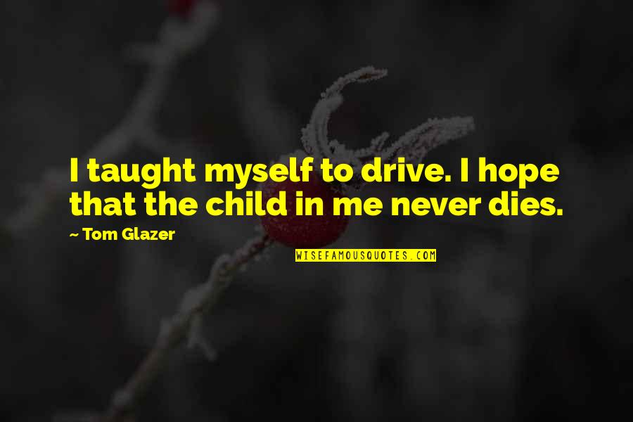 Hope Dies Quotes By Tom Glazer: I taught myself to drive. I hope that