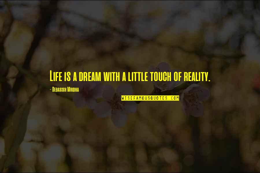 Hope Dream Love Quotes By Debasish Mridha: Life is a dream with a little touch