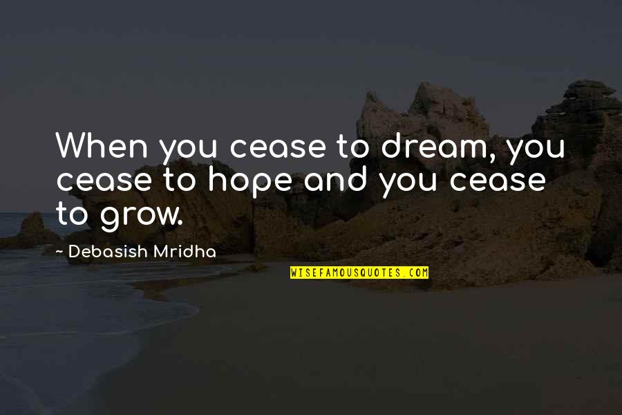 Hope Dream Love Quotes By Debasish Mridha: When you cease to dream, you cease to