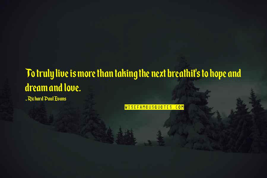 Hope Dream Love Quotes By Richard Paul Evans: To truly live is more than taking the