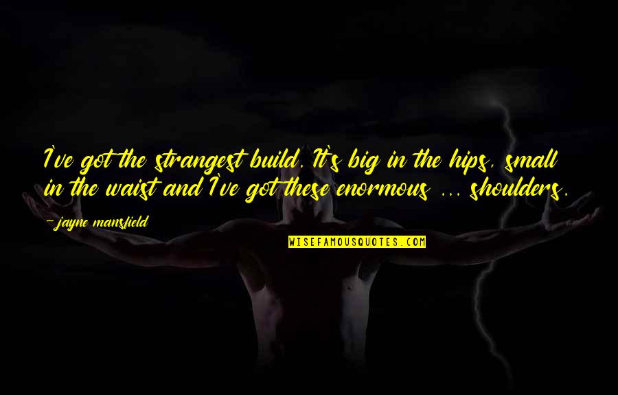 Hope Dreams Come True Quotes By Jayne Mansfield: I've got the strangest build. It's big in Hope Dreams Come True Quotes By Jayne Mansfield: I've got the strangest build. It's big in