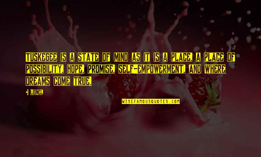 Hope Dreams Come True Quotes By Lionel: Tuskegee is a state of mind as it Hope Dreams Come True Quotes By Lionel: Tuskegee is a state of mind as it