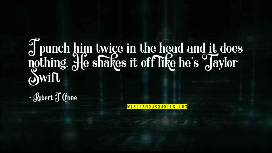 Hope During Hard Times Quotes By Robert J. Crane: I punch him twice in the head and Hope During Hard Times Quotes By Robert J. Crane: I punch him twice in the head and