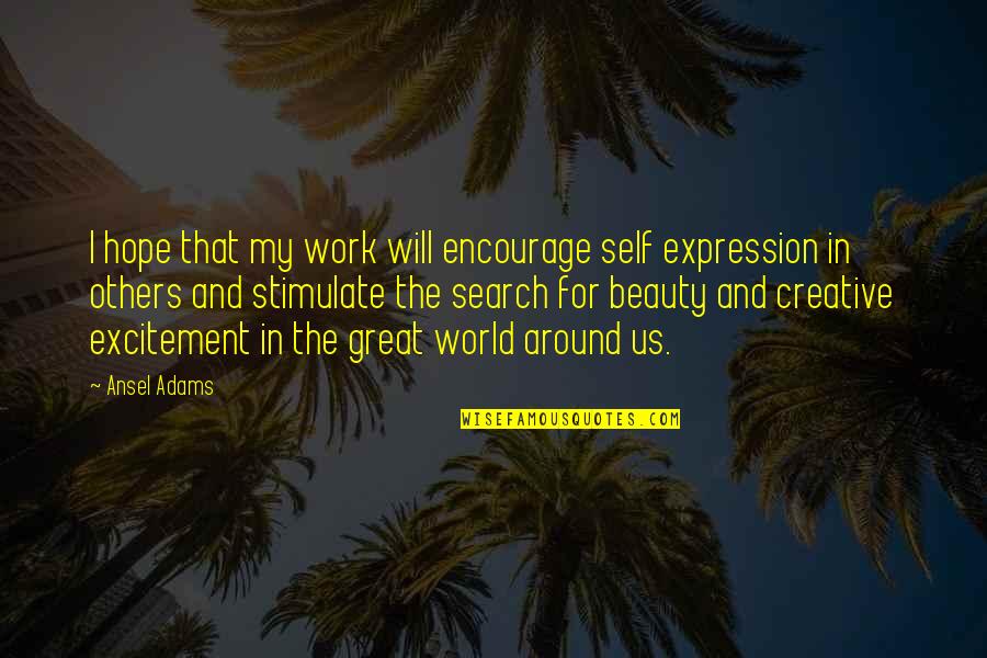 Hope Encourage Quotes By Ansel Adams: I hope that my work will encourage self Hope Encourage Quotes By Ansel Adams: I hope that my work will encourage self