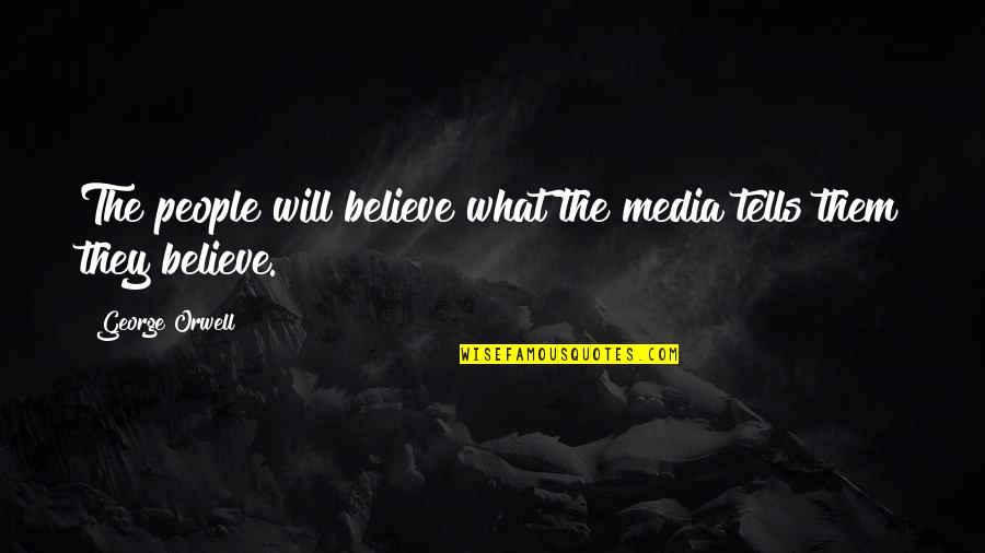 Hope Estheim Figure Quotes By George Orwell: The people will believe what the media tells