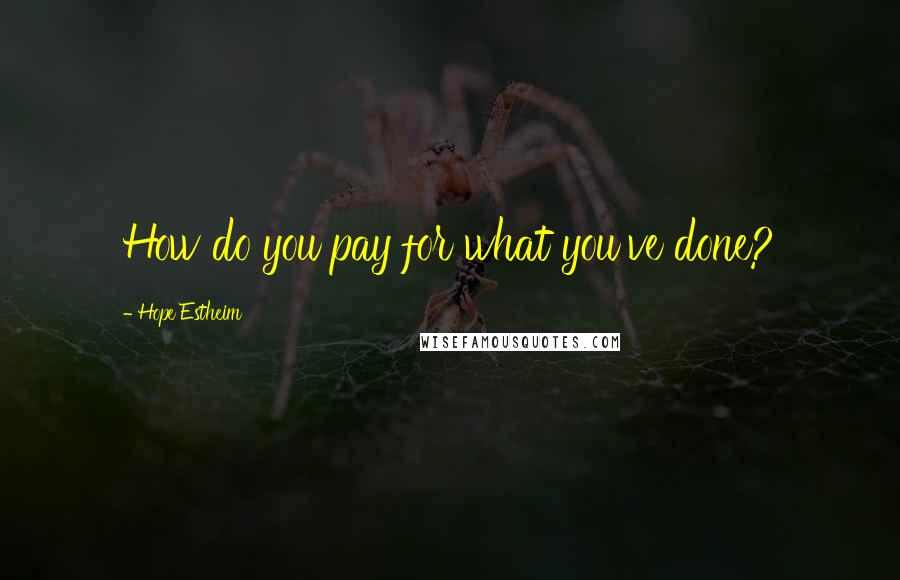 Hope Estheim quotes: How do you pay for what you've done?