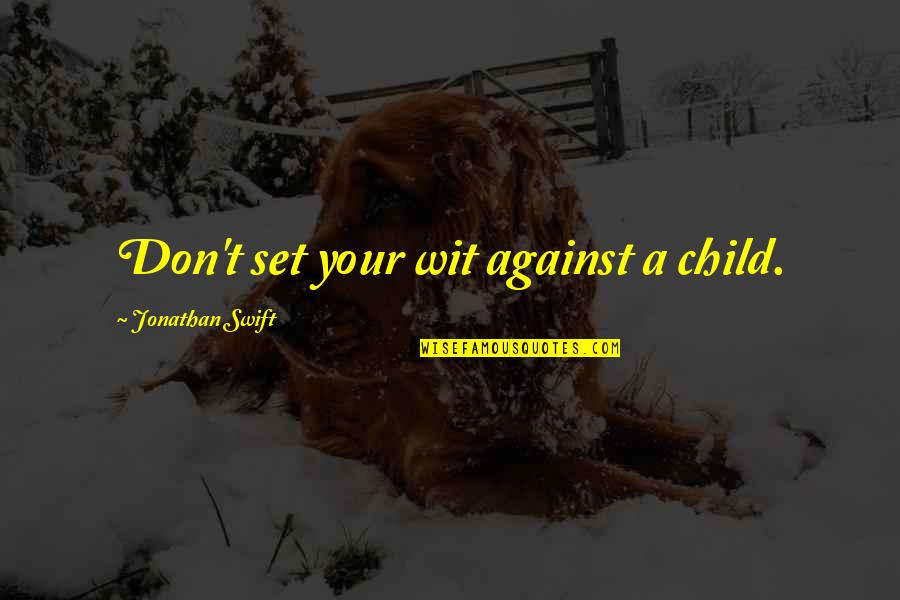 Hope Everyone Is Doing Well Quotes By Jonathan Swift: Don't set your wit against a child.