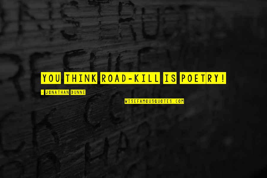 Hope Everything Goes Well With Your Surgery Quotes By Jonathan Dunne: You think road-kill is poetry!