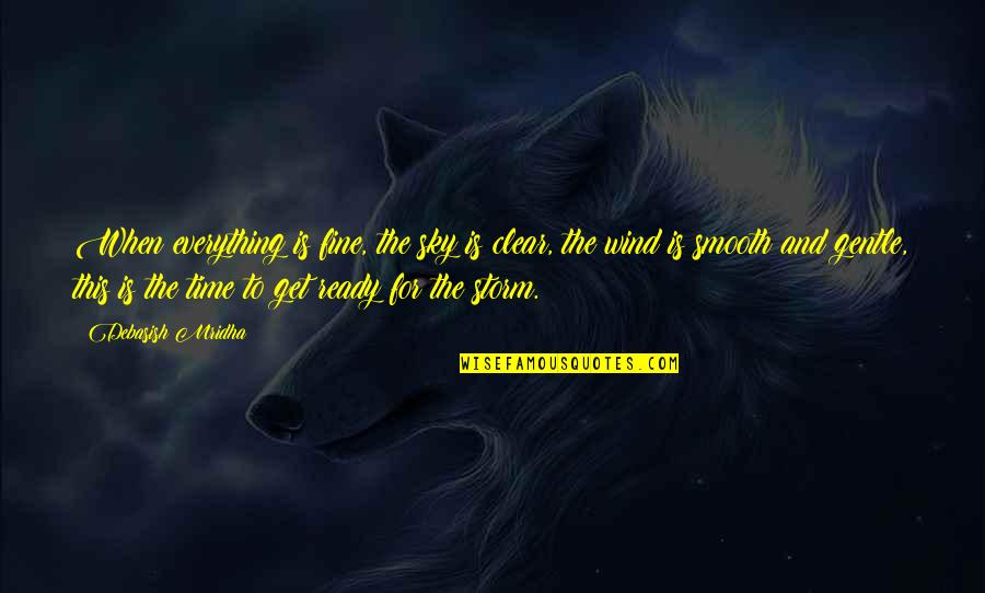 Hope Everything Is Fine Quotes By Debasish Mridha: When everything is fine, the sky is clear, Hope Everything Is Fine Quotes By Debasish Mridha: When everything is fine, the sky is clear,