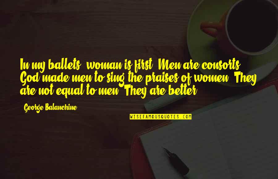 Hope Everything Is Fine Quotes By George Balanchine: In my ballets, woman is first. Men are Hope Everything Is Fine Quotes By George Balanchine: In my ballets, woman is first. Men are