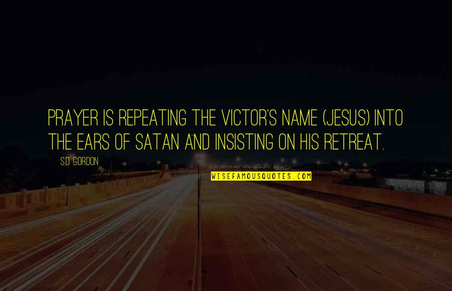 Hope Everything Is Fine Quotes By S.D. Gordon: Prayer is repeating the victor's name (Jesus) into Hope Everything Is Fine Quotes By S.D. Gordon: Prayer is repeating the victor's name (Jesus) into