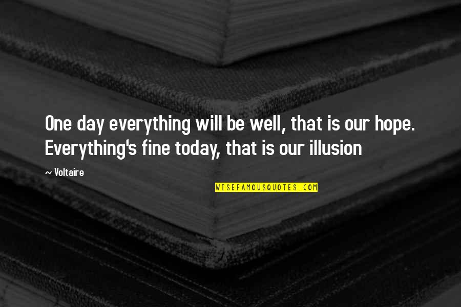 Hope Everything Is Fine Quotes By Voltaire: One day everything will be well, that is Hope Everything Is Fine Quotes By Voltaire: One day everything will be well, that is