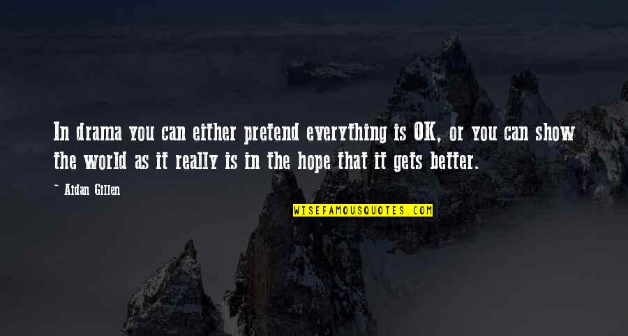 Hope Everything Is Ok Quotes By Aidan Gillen: In drama you can either pretend everything is