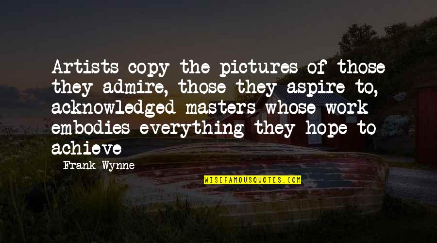 Hope Everything Is Ok Quotes By Frank Wynne: Artists copy the pictures of those they admire,