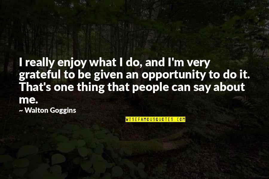 Hope Everything Will Be Alright Quotes By Walton Goggins: I really enjoy what I do, and I'm