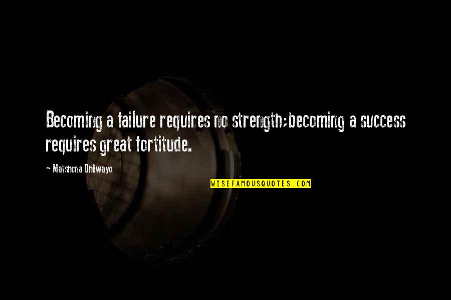 Hope Everything Will Be Okay Quotes By Matshona Dhliwayo: Becoming a failure requires no strength;becoming a success