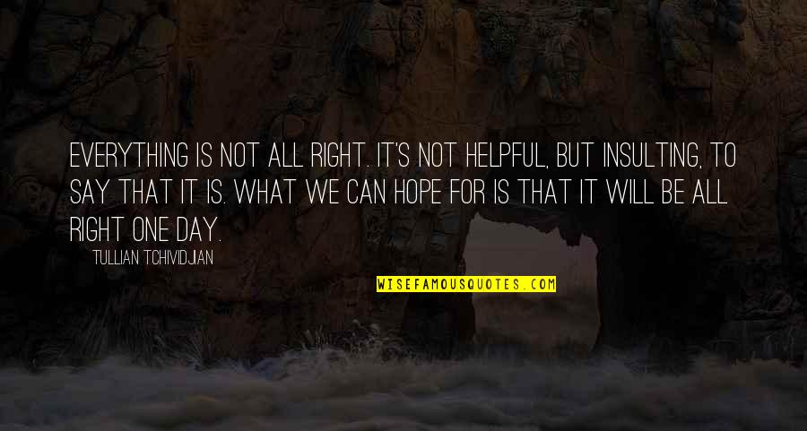 Hope Everything Will Be Okay Quotes By Tullian Tchividjian: Everything is not all right. It's not helpful,