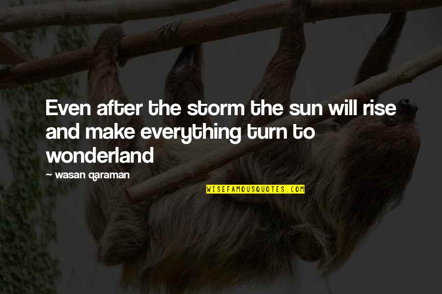 Hope Everything Will Be Okay Quotes By Wasan Qaraman: Even after the storm the sun will rise