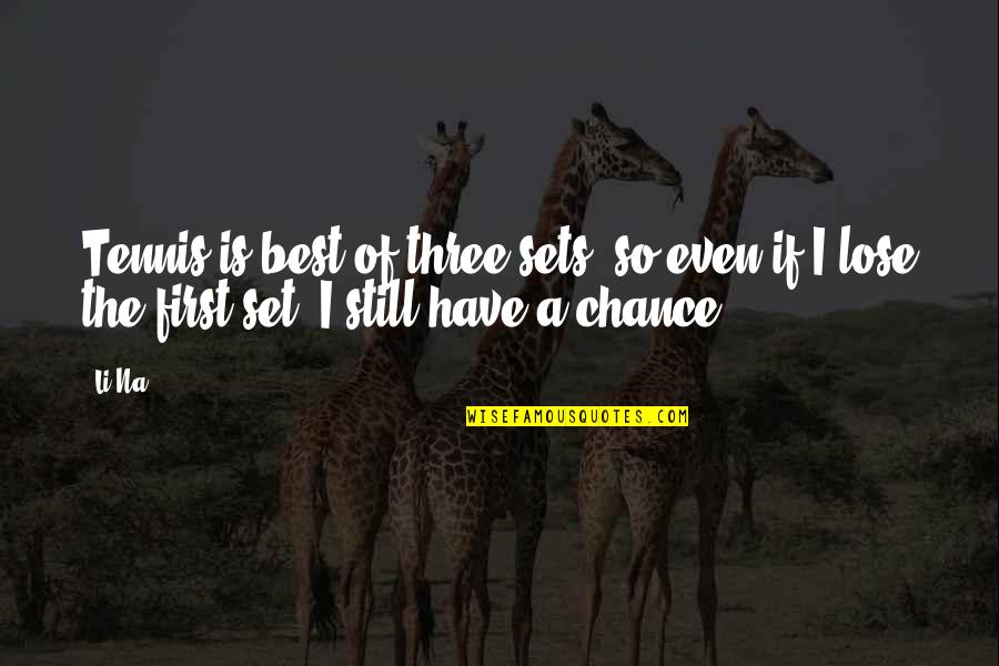 Hope Everything Works Out For You Quotes By Li Na: Tennis is best of three sets, so even