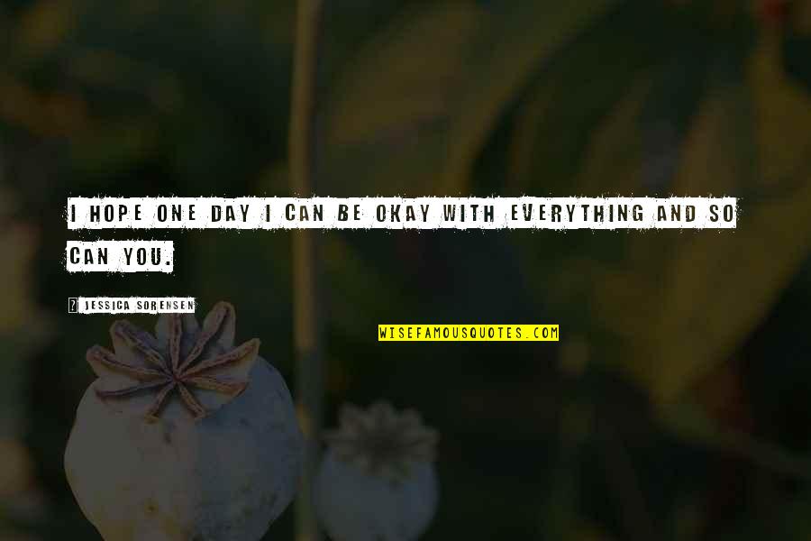 Hope Everything's Okay Quotes By Jessica Sorensen: I hope one day I can be okay