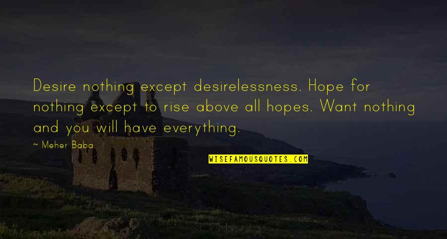 Hope Everything's Okay Quotes By Meher Baba: Desire nothing except desirelessness. Hope for nothing except