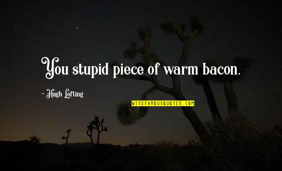 Hope Fades Quotes By Hugh Lofting: You stupid piece of warm bacon.