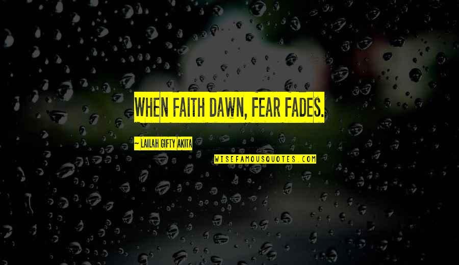 Hope Fades Quotes By Lailah Gifty Akita: When Faith dawn, fear fades.