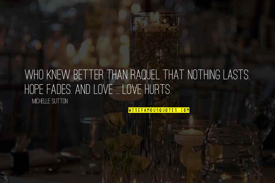 Hope Fades Quotes By Michelle Sutton: Who knew better than Raquel that nothing lasts.