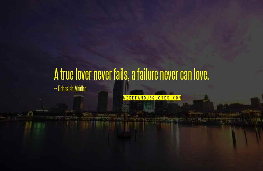 Hope Fails Quotes By Debasish Mridha: A true lover never fails, a failure never