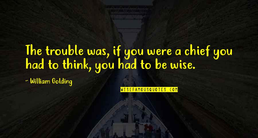 Hope Faith And Patience Quotes By William Golding: The trouble was, if you were a chief
