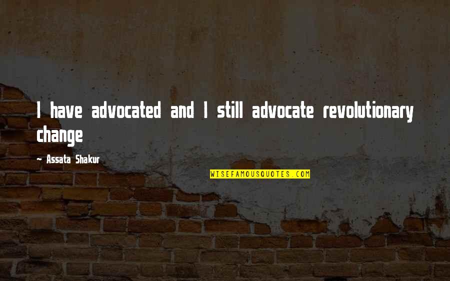 Hope Filled Bible Quotes By Assata Shakur: I have advocated and I still advocate revolutionary
