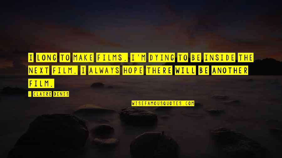 Hope Film Quotes By Claire Denis: I long to make films. I'm dying to