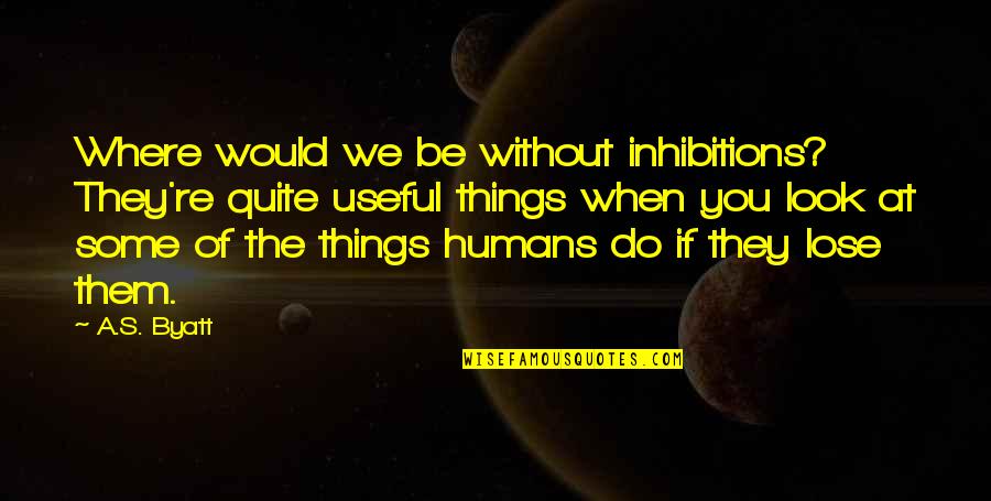 Hope Floats Chances Quote Quotes By A.S. Byatt: Where would we be without inhibitions? They're quite