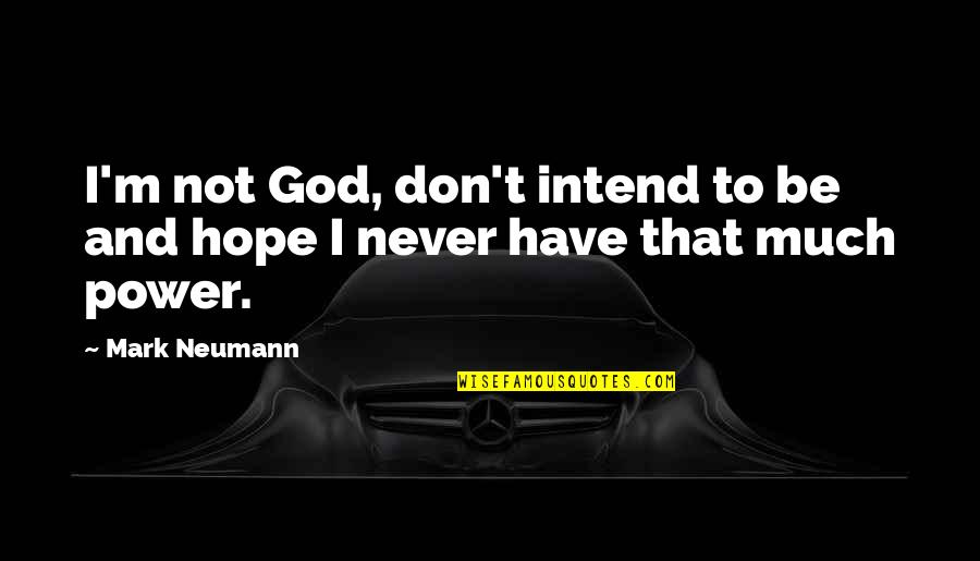 Hope Floats Chances Quote Quotes By Mark Neumann: I'm not God, don't intend to be and