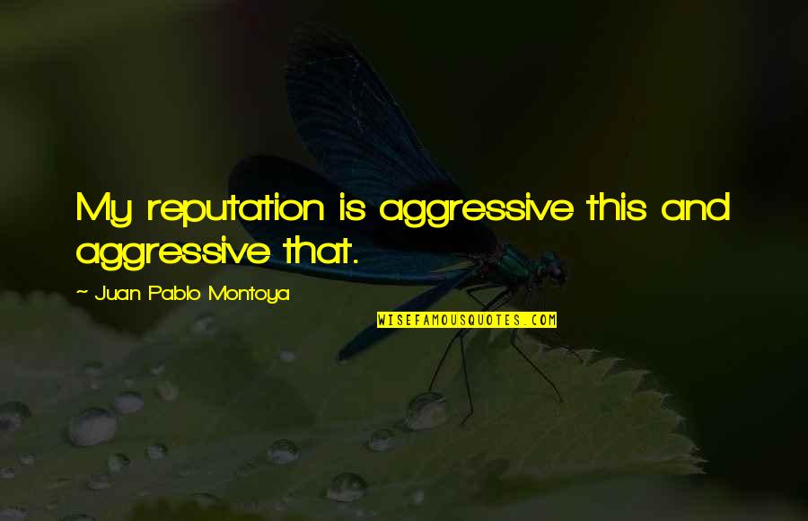 Hope Floats Quotes By Juan Pablo Montoya: My reputation is aggressive this and aggressive that. Hope Floats Quotes By Juan Pablo Montoya: My reputation is aggressive this and aggressive that.