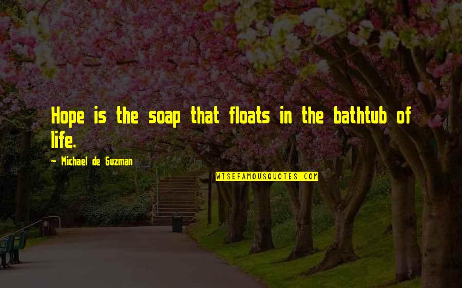Hope Floats Quotes By Michael De Guzman: Hope is the soap that floats in the