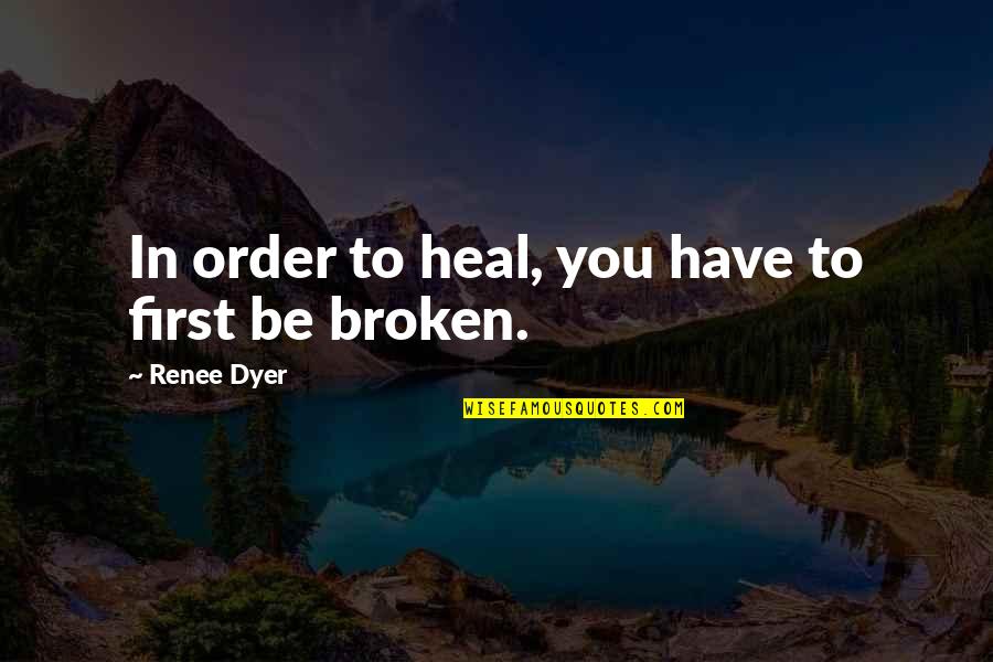 Hope Floats Quotes By Renee Dyer: In order to heal, you have to first Hope Floats Quotes By Renee Dyer: In order to heal, you have to first