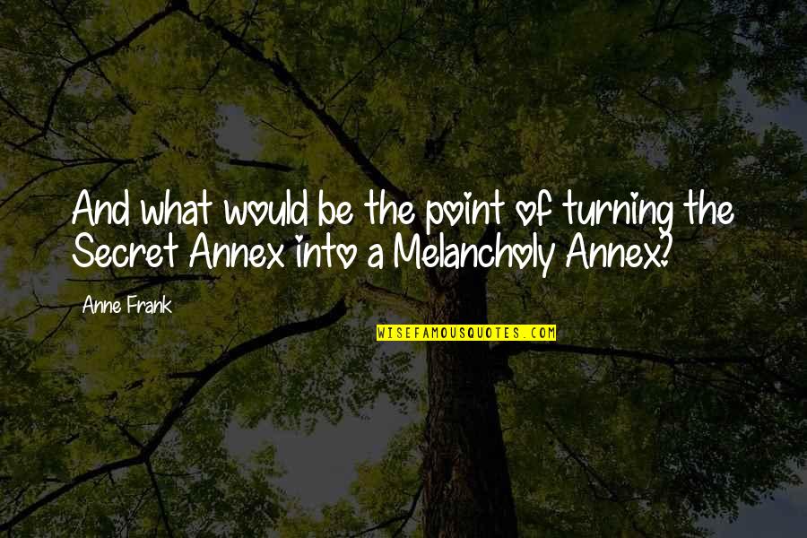 Hope Foolishness Quotes By Anne Frank: And what would be the point of turning